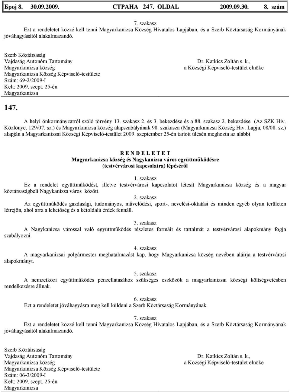 szakasza ( Község Hiv. Lapja, 08/08. sz.) alapján a i Községi Képviselı-testület 2009.