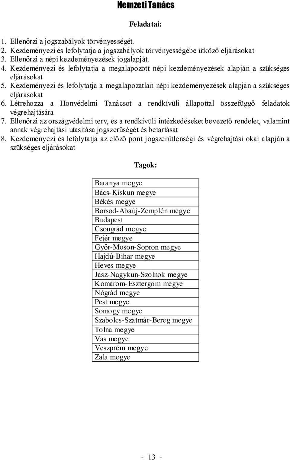 Kezdeményezi és lefolytatja a megalapozatlan népi kezdeményezések alapján a szükséges eljárásokat 6. Létrehozza a Honvédelmi Tanácsot a rendkívüli állapottal összefüggő feladatok végrehajtására 7.