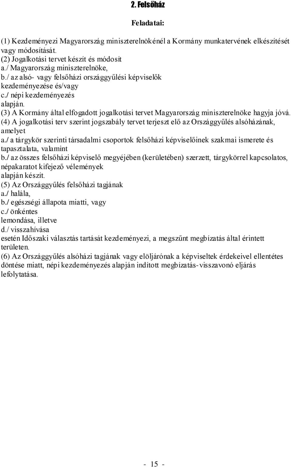 (3) A Kormány által elfogadott jogalkotási tervet Magyarország miniszterelnöke hagyja jóvá. (4) A jogalkotási terv szerint jogszabály tervet terjeszt elő az Országgyűlés alsóházának, amelyet a.