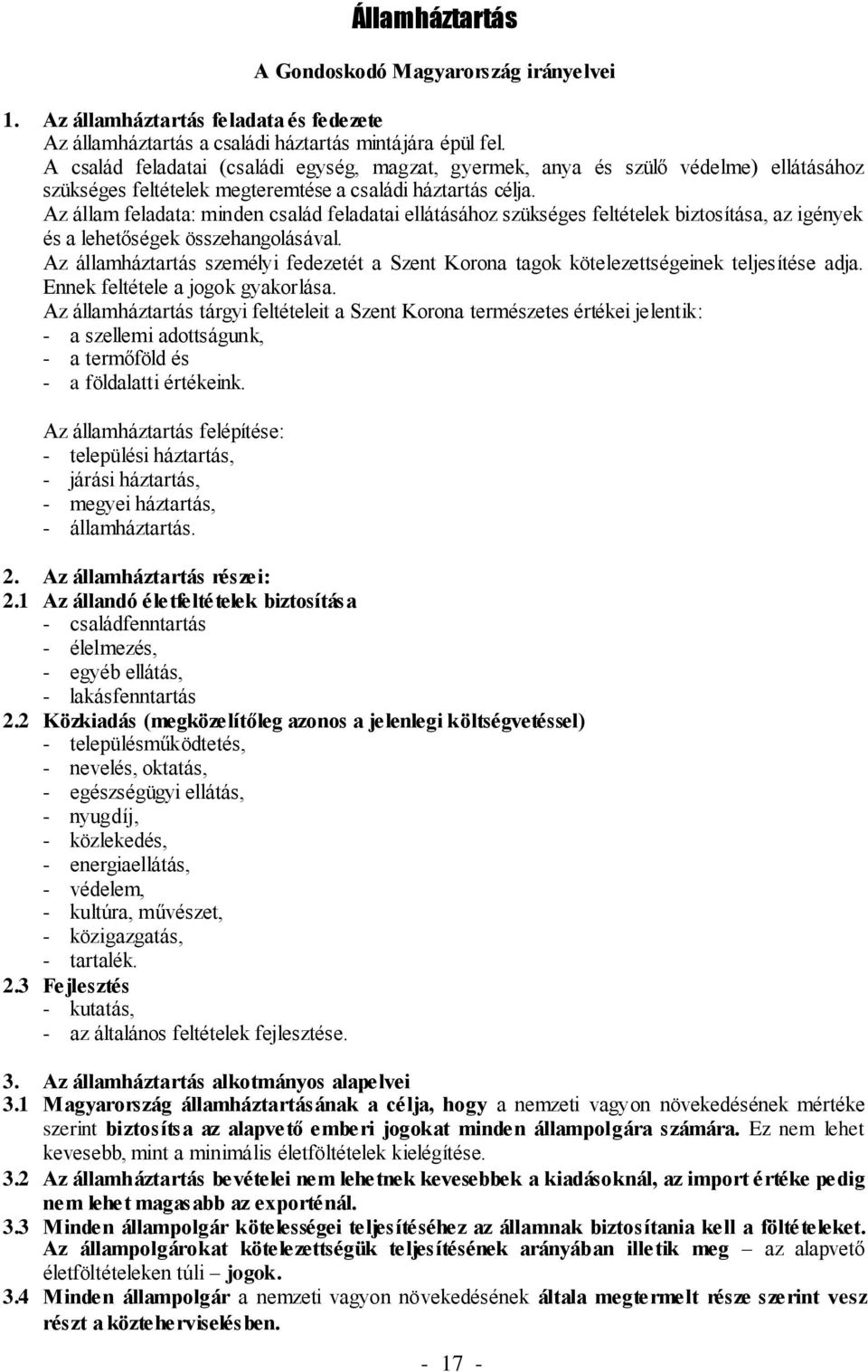 Az állam feladata: minden család feladatai ellátásához szükséges feltételek biztosítása, az igények és a lehetőségek összehangolásával.