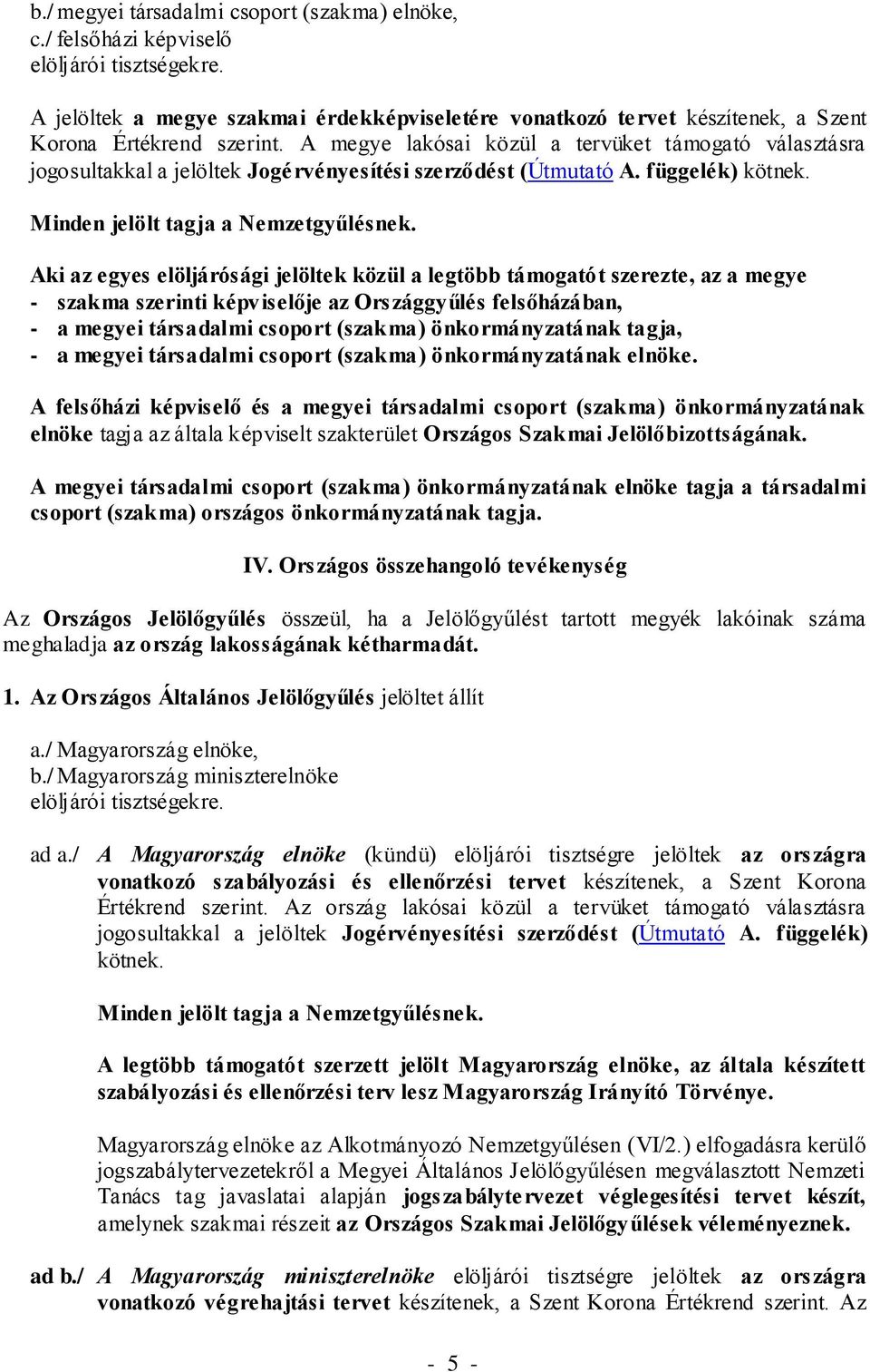 A megye lakósai közül a tervüket támogató választásra jogosultakkal a jelöltek Jogérvényesítési szerződést (Útmutató A. függelék) kötnek. Minden jelölt tagja a Nemzetgyűlésnek.