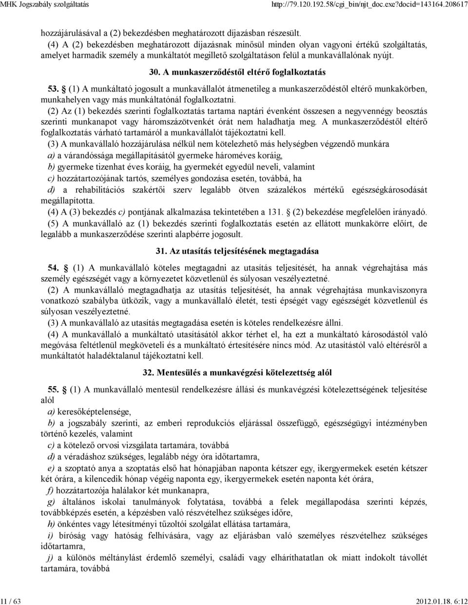 A munkaszerzıdéstıl eltérı foglalkoztatás 53. (1) A munkáltató jogosult a munkavállalót átmenetileg a munkaszerzıdéstıl eltérı munkakörben, munkahelyen vagy más munkáltatónál foglalkoztatni.