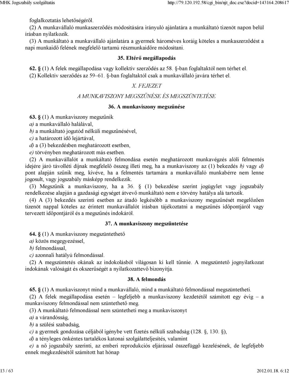 (1) A felek megállapodása vagy kollektív szerzıdés az 58. -ban foglaltaktól nem térhet el. (2) Kollektív szerzıdés az 59 61. -ban foglaltaktól csak a munkavállaló javára térhet el. X.