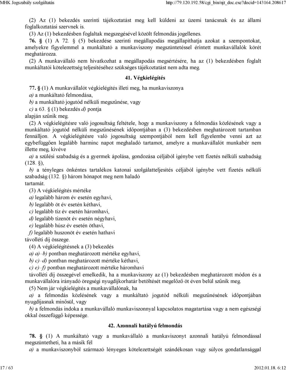 (5) bekezdése szerinti megállapodás megállapíthatja azokat a szempontokat, amelyekre figyelemmel a munkáltató a munkaviszony megszüntetéssel érintett munkavállalók körét meghatározza.