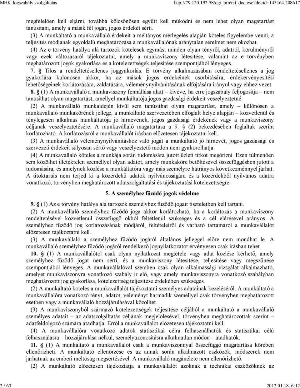 (4) Az e törvény hatálya alá tartozók kötelesek egymást minden olyan tényrıl, adatról, körülményrıl vagy ezek változásáról tájékoztatni, amely a munkaviszony létesítése, valamint az e törvényben