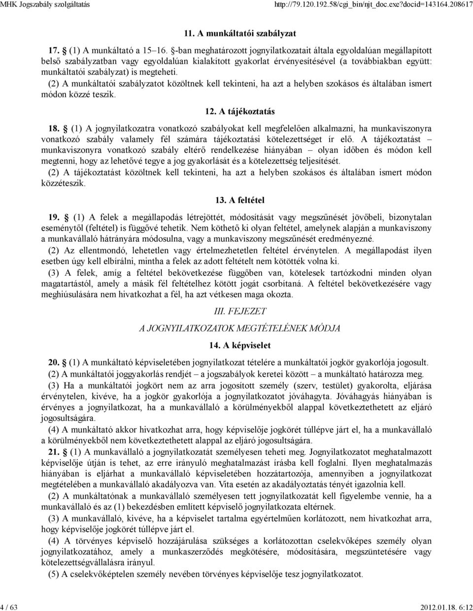 megteheti. (2) A munkáltatói szabályzatot közöltnek kell tekinteni, ha azt a helyben szokásos és általában ismert módon közzé teszik. 12. A tájékoztatás 18.