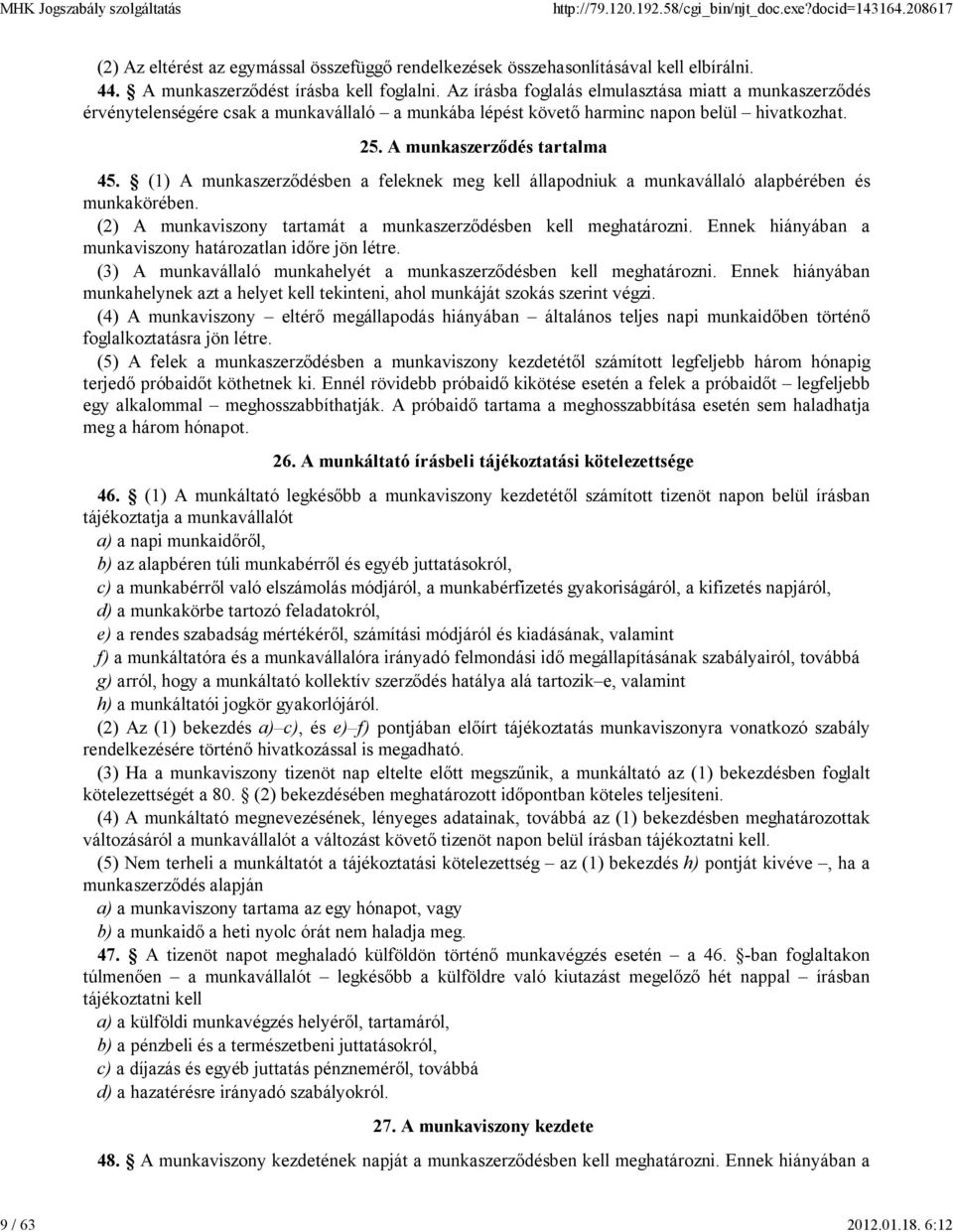 (1) A munkaszerzıdésben a feleknek meg kell állapodniuk a munkavállaló alapbérében és munkakörében. (2) A munkaviszony tartamát a munkaszerzıdésben kell meghatározni.