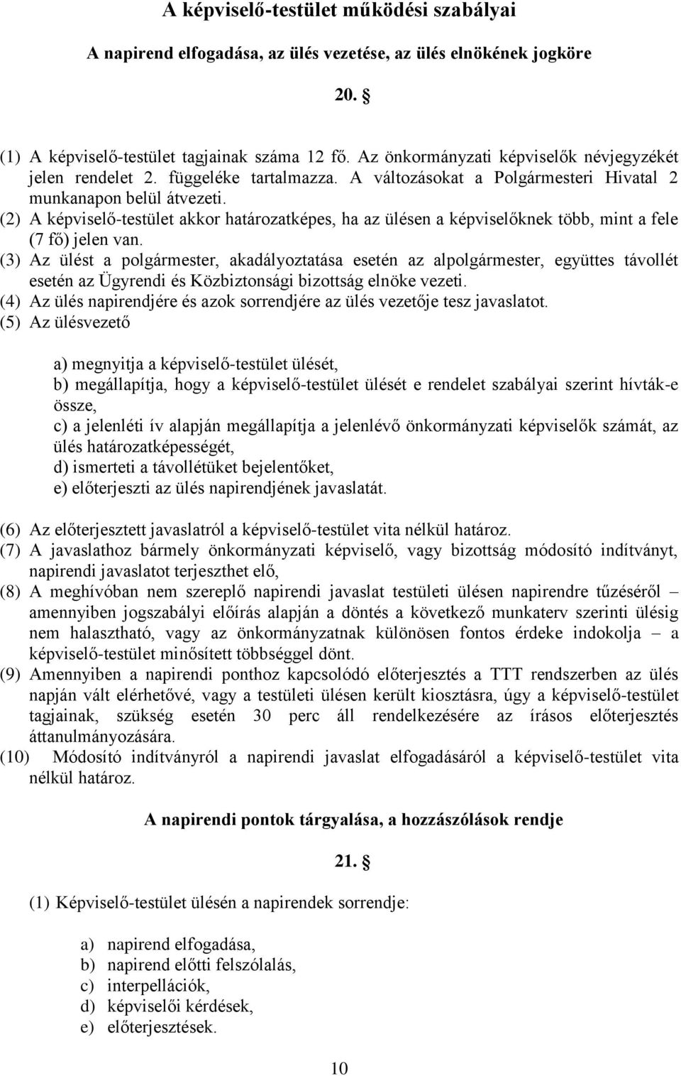 (2) A képviselő-testület akkor határozatképes, ha az ülésen a képviselőknek több, mint a fele (7 fő) jelen van.