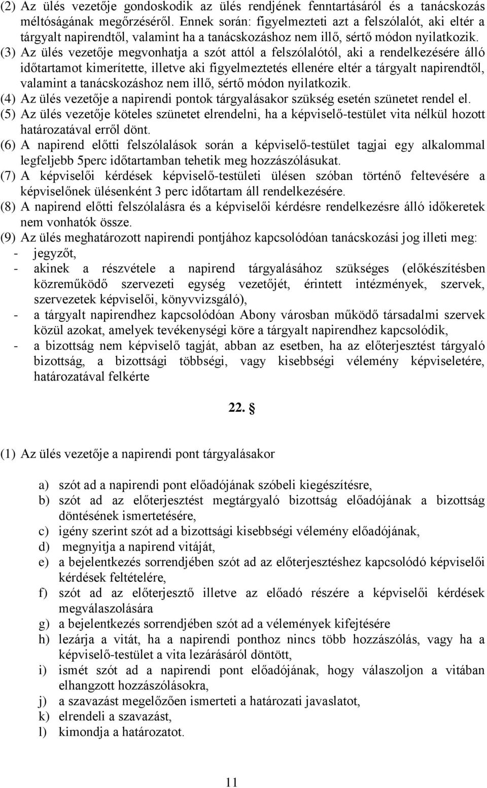 (3) Az ülés vezetője megvonhatja a szót attól a felszólalótól, aki a rendelkezésére álló időtartamot kimerítette, illetve aki figyelmeztetés ellenére eltér a tárgyalt napirendtől, valamint a