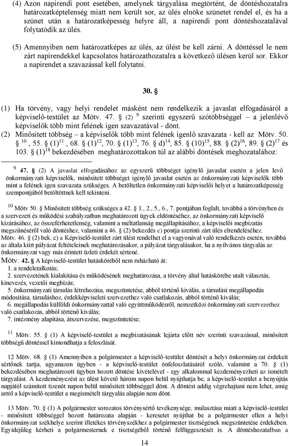 A döntéssel le nem zárt napirendekkel kapcsolatos határozathozatalra a következő ülésen kerül sor. Ekkor a napirendet a szavazással kell folytatni. 30.