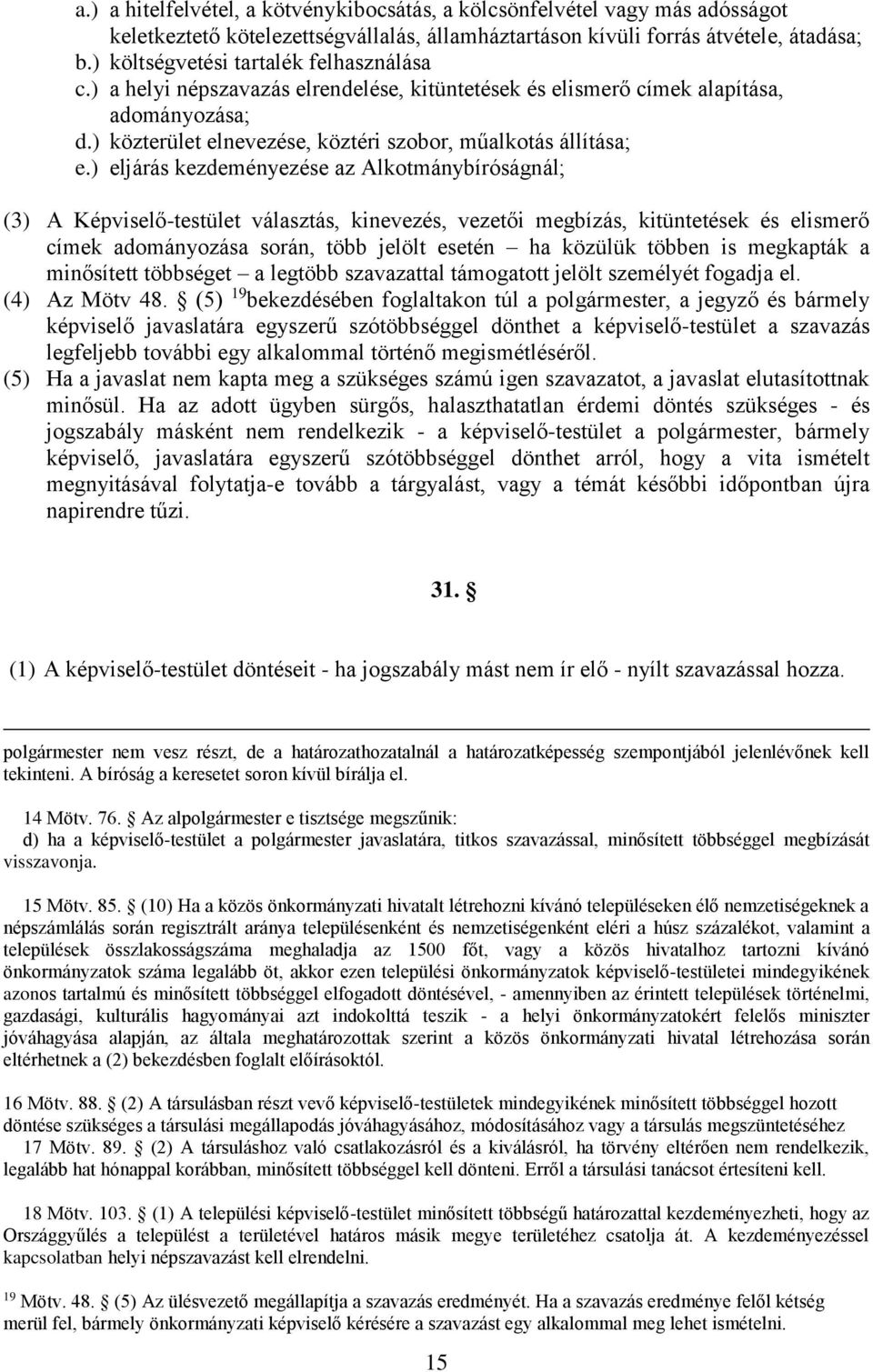 ) eljárás kezdeményezése az Alkotmánybíróságnál; (3) A Képviselő-testület választás, kinevezés, vezetői megbízás, kitüntetések és elismerő címek adományozása során, több jelölt esetén ha közülük