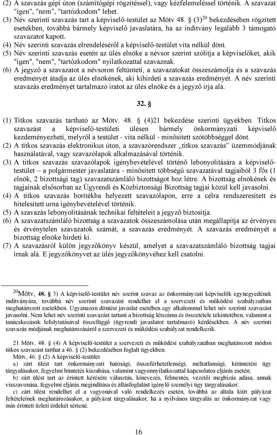 (4) Név szerinti szavazás elrendeléséről a képviselő-testület vita nélkül dönt.