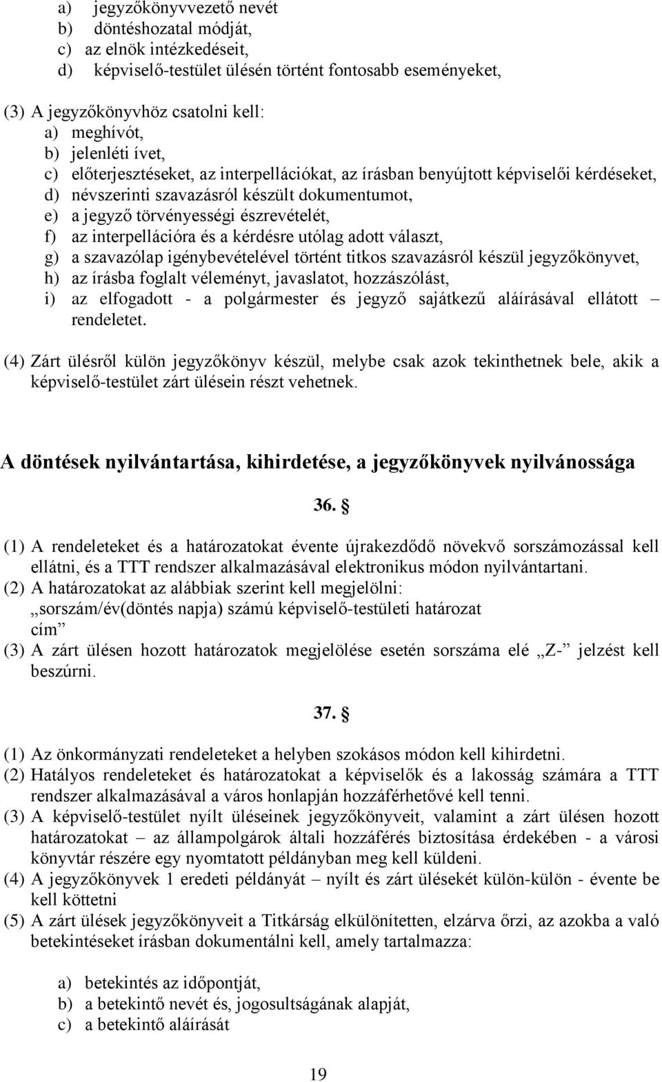 interpellációra és a kérdésre utólag adott választ, g) a szavazólap igénybevételével történt titkos szavazásról készül jegyzőkönyvet, h) az írásba foglalt véleményt, javaslatot, hozzászólást, i) az