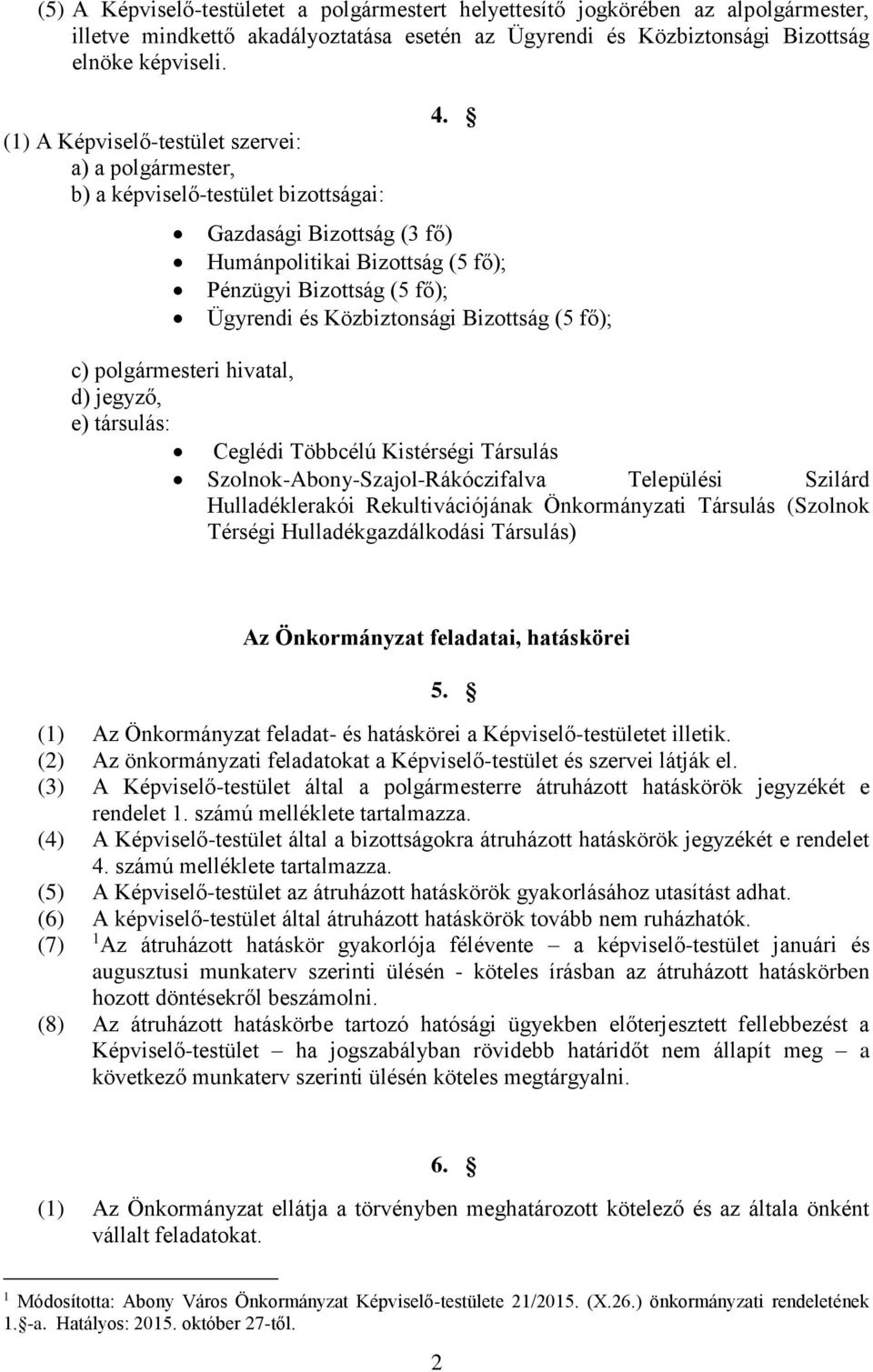 Gazdasági Bizottság (3 fő) Humánpolitikai Bizottság (5 fő); Pénzügyi Bizottság (5 fő); Ügyrendi és Közbiztonsági Bizottság (5 fő); c) polgármesteri hivatal, d) jegyző, e) társulás: Ceglédi Többcélú