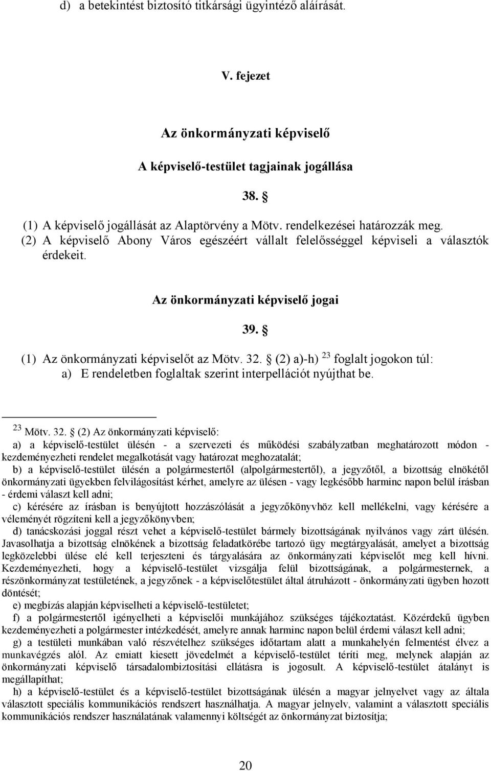 32. (2) a)-h) 23 foglalt jogokon túl: a) E rendeletben foglaltak szerint interpellációt nyújthat be. 23 Mötv. 32.