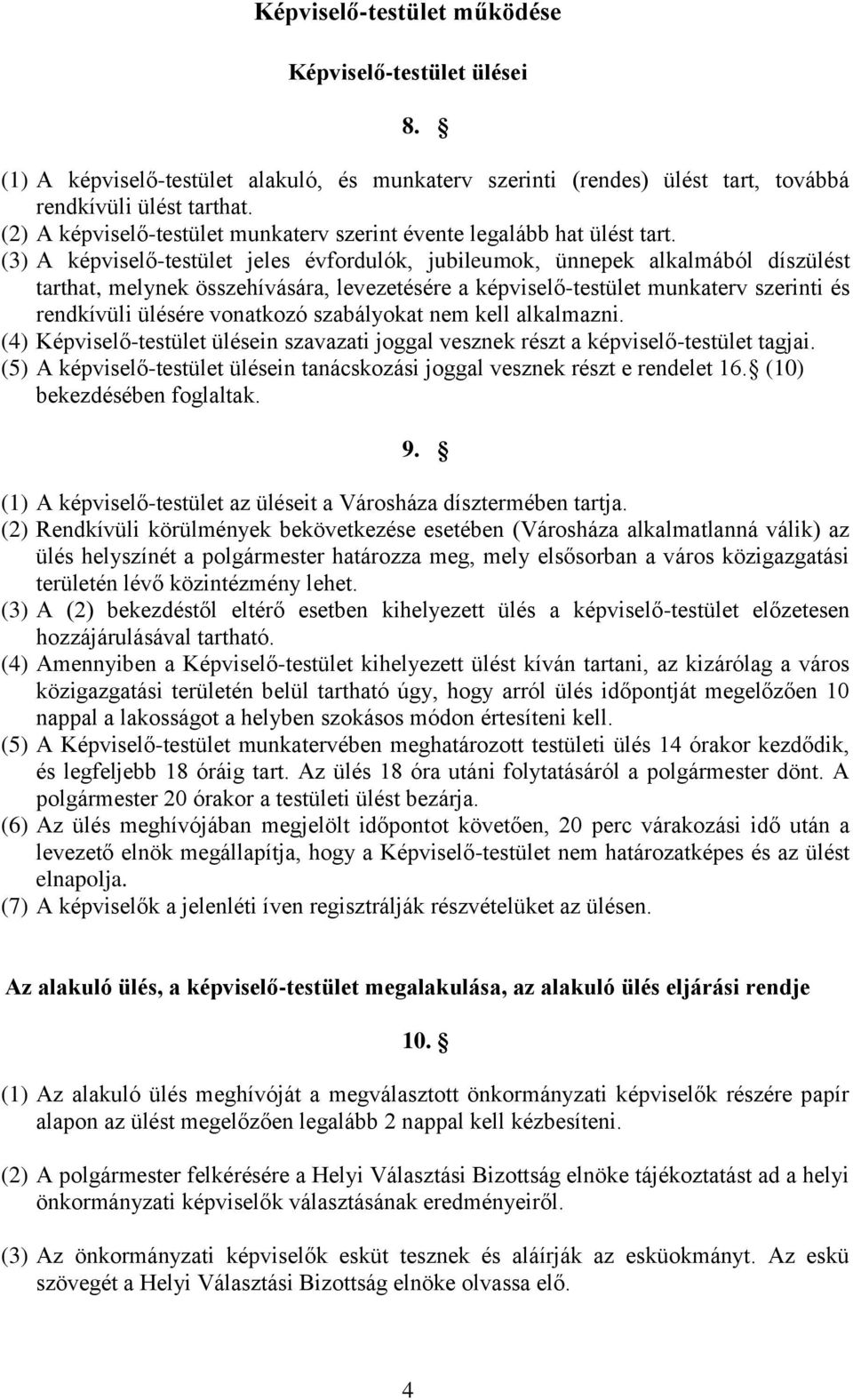 (3) A képviselő-testület jeles évfordulók, jubileumok, ünnepek alkalmából díszülést tarthat, melynek összehívására, levezetésére a képviselő-testület munkaterv szerinti és rendkívüli ülésére