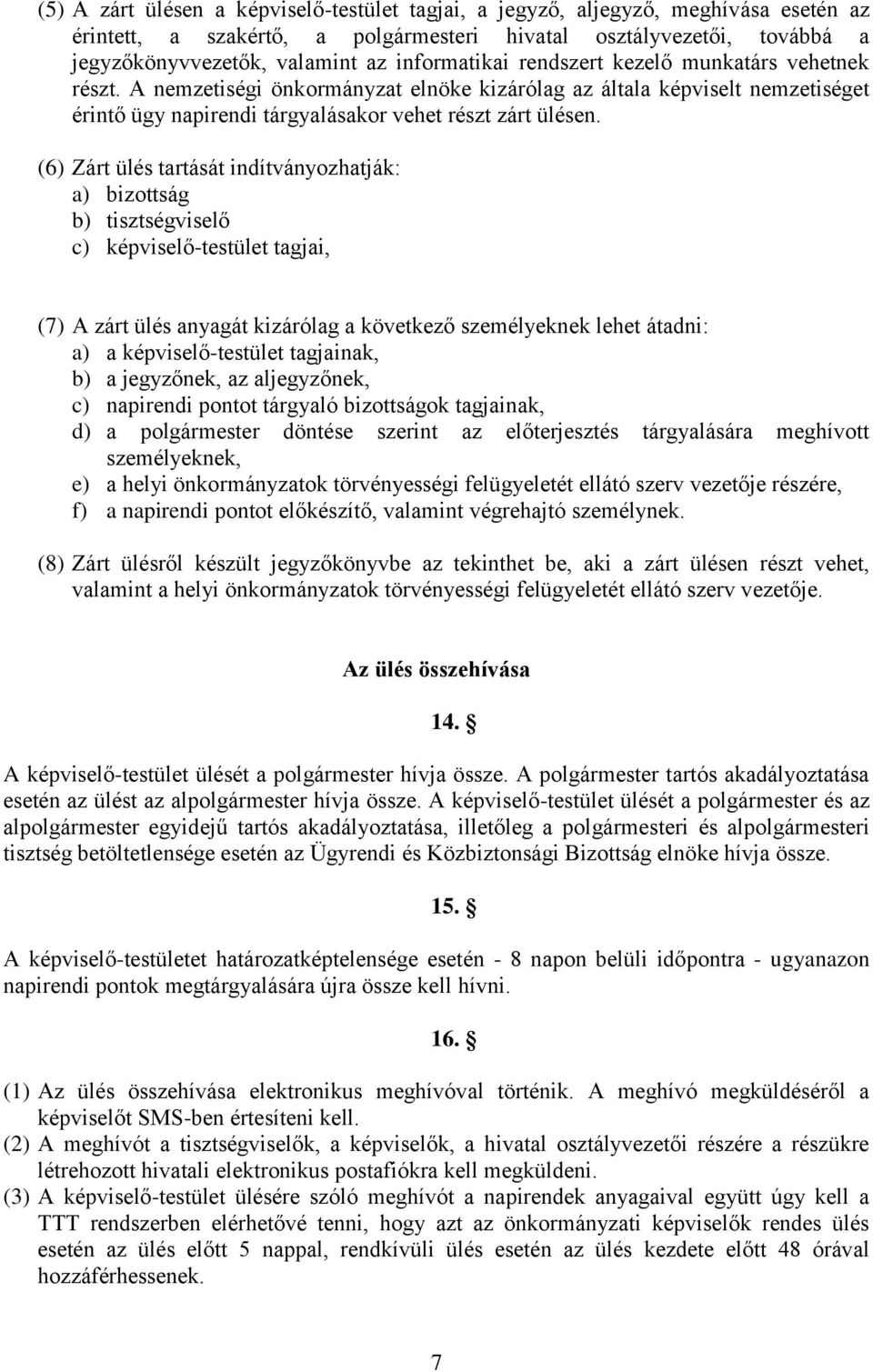 (6) Zárt ülés tartását indítványozhatják: a) bizottság b) tisztségviselő c) képviselő-testület tagjai, (7) A zárt ülés anyagát kizárólag a következő személyeknek lehet átadni: a) a képviselő-testület