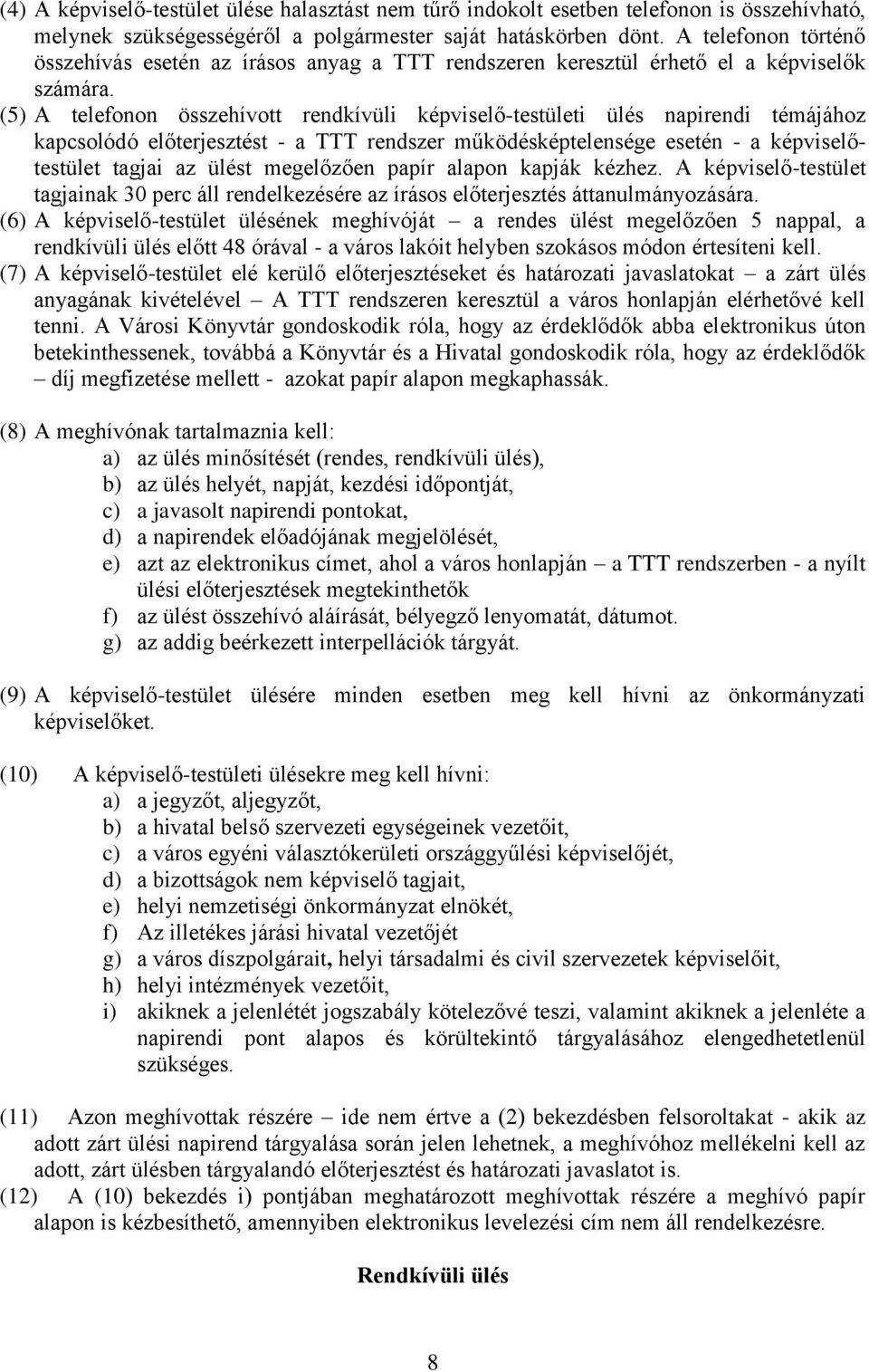 (5) A telefonon összehívott rendkívüli képviselő-testületi ülés napirendi témájához kapcsolódó előterjesztést - a TTT rendszer működésképtelensége esetén - a képviselőtestület tagjai az ülést