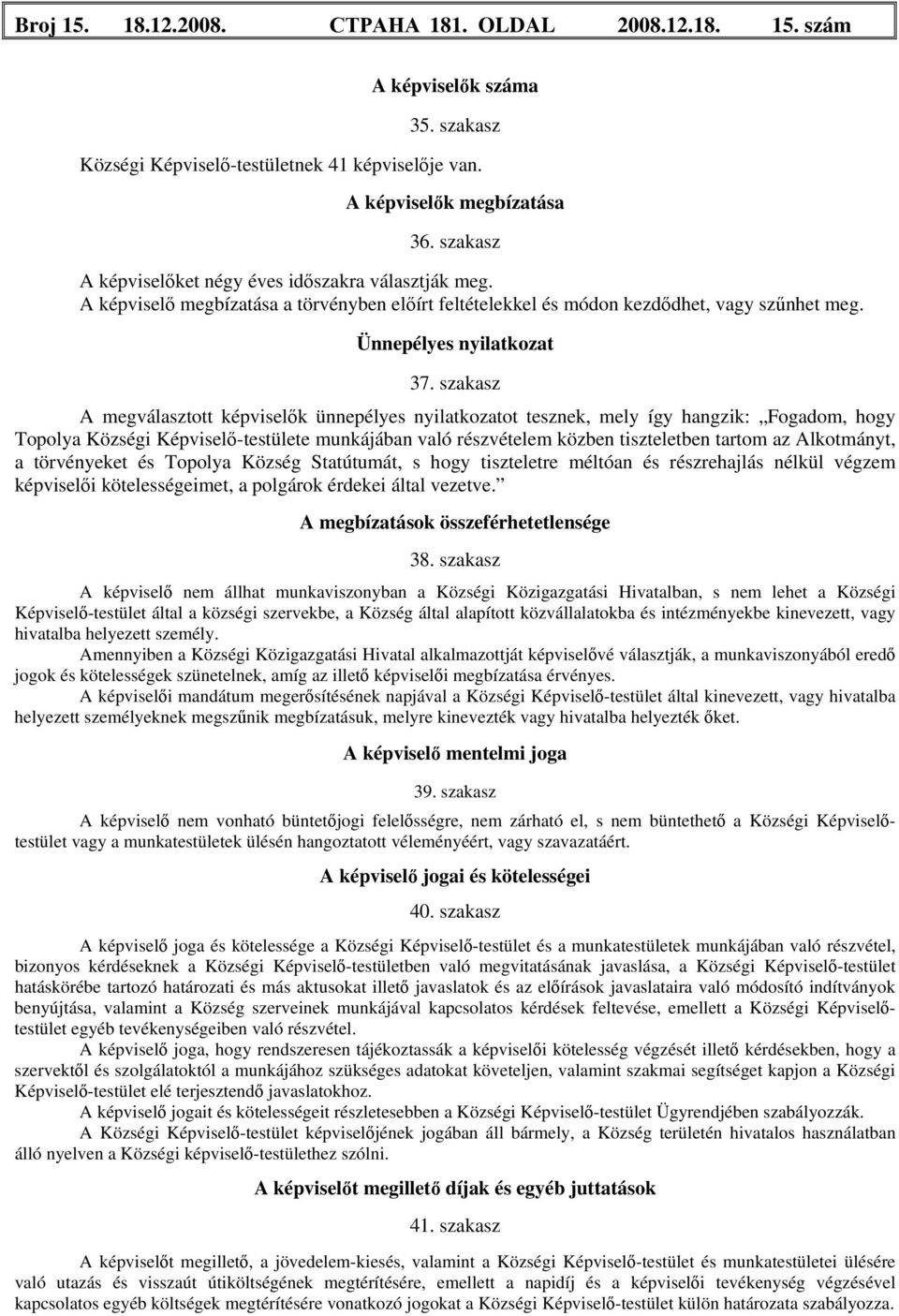 szakasz A megválasztott képviselők ünnepélyes nyilatkozatot tesznek, mely így hangzik: Fogadom, hogy Topolya Községi Képviselő-testülete munkájában való részvételem közben tiszteletben tartom az