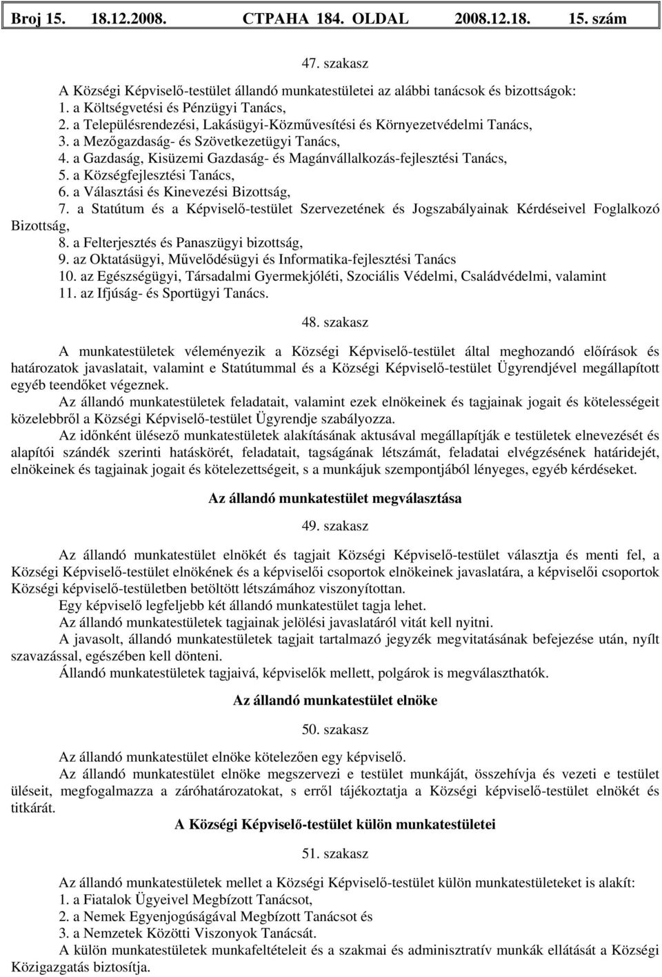 a Gazdaság, Kisüzemi Gazdaság- és Magánvállalkozás-fejlesztési Tanács, 5. a Községfejlesztési Tanács, 6. a Választási és Kinevezési Bizottság, 7.