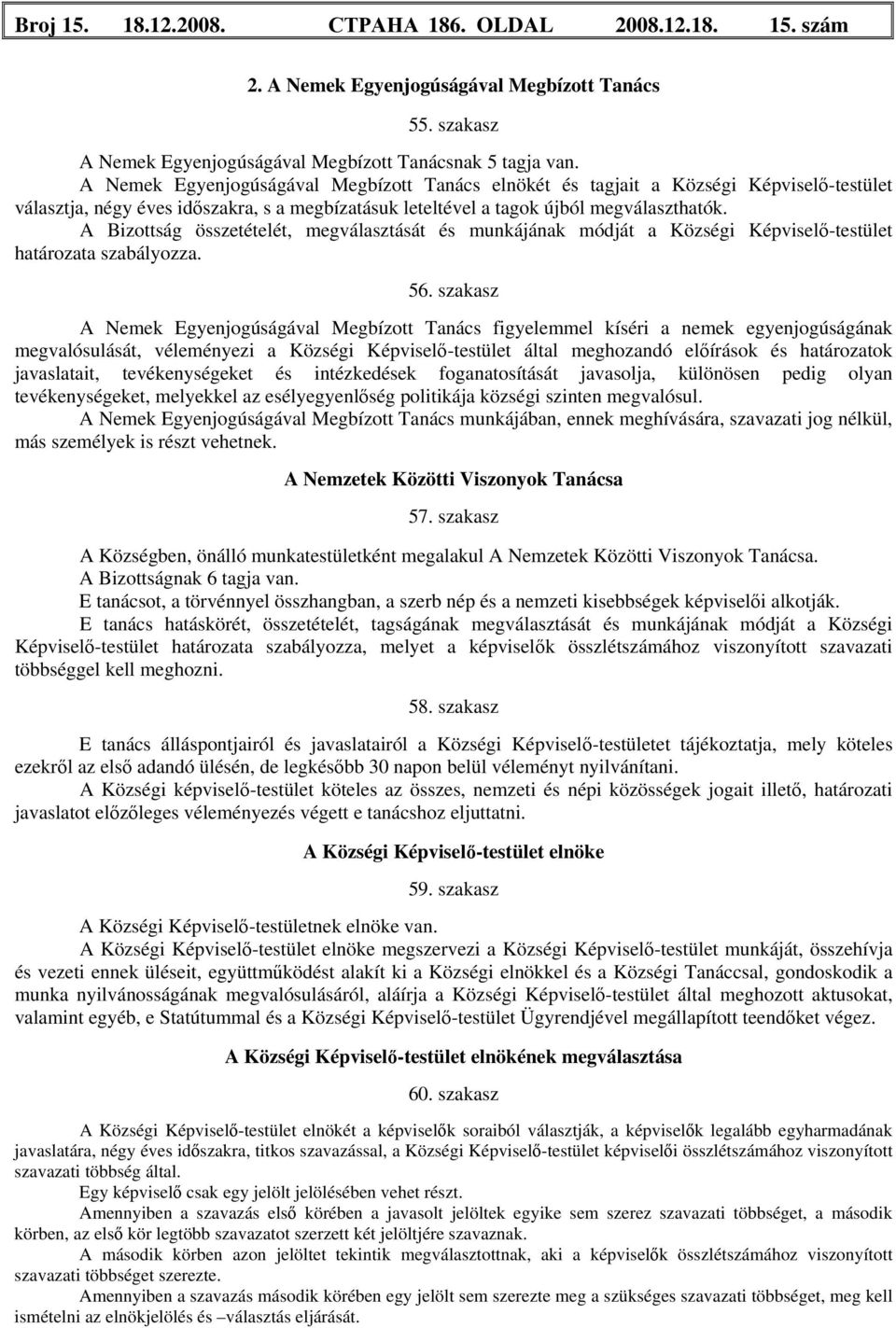 A Bizottság összetételét, megválasztását és munkájának módját a Községi Képviselő-testület határozata szabályozza. 56.