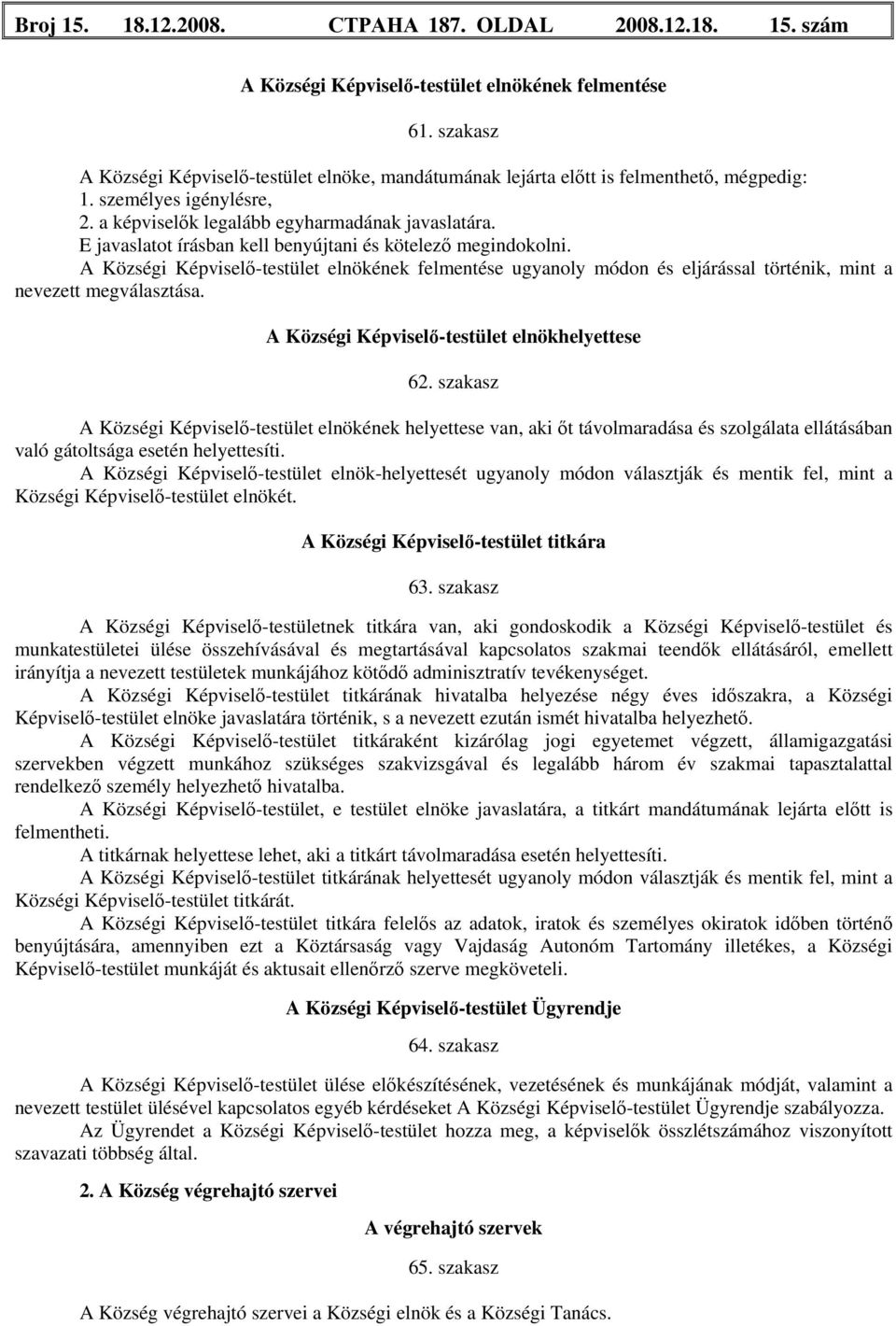 E javaslatot írásban kell benyújtani és kötelező megindokolni. A Községi Képviselő-testület elnökének felmentése ugyanoly módon és eljárással történik, mint a nevezett megválasztása.