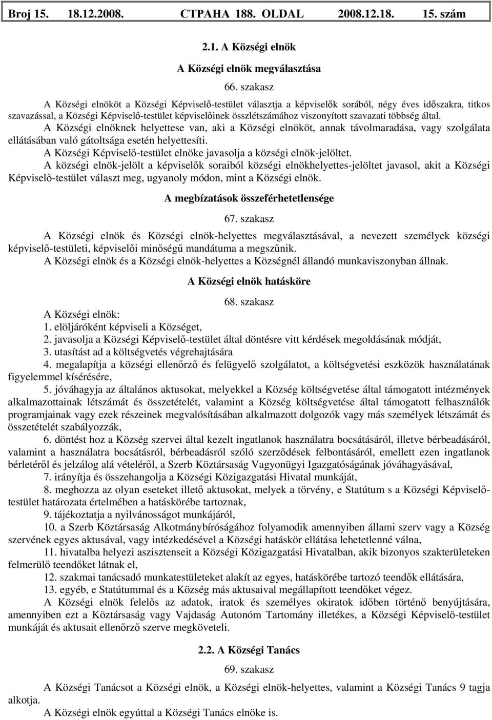 szavazati többség által. A Községi elnöknek helyettese van, aki a Községi elnököt, annak távolmaradása, vagy szolgálata ellátásában való gátoltsága esetén helyettesíti.