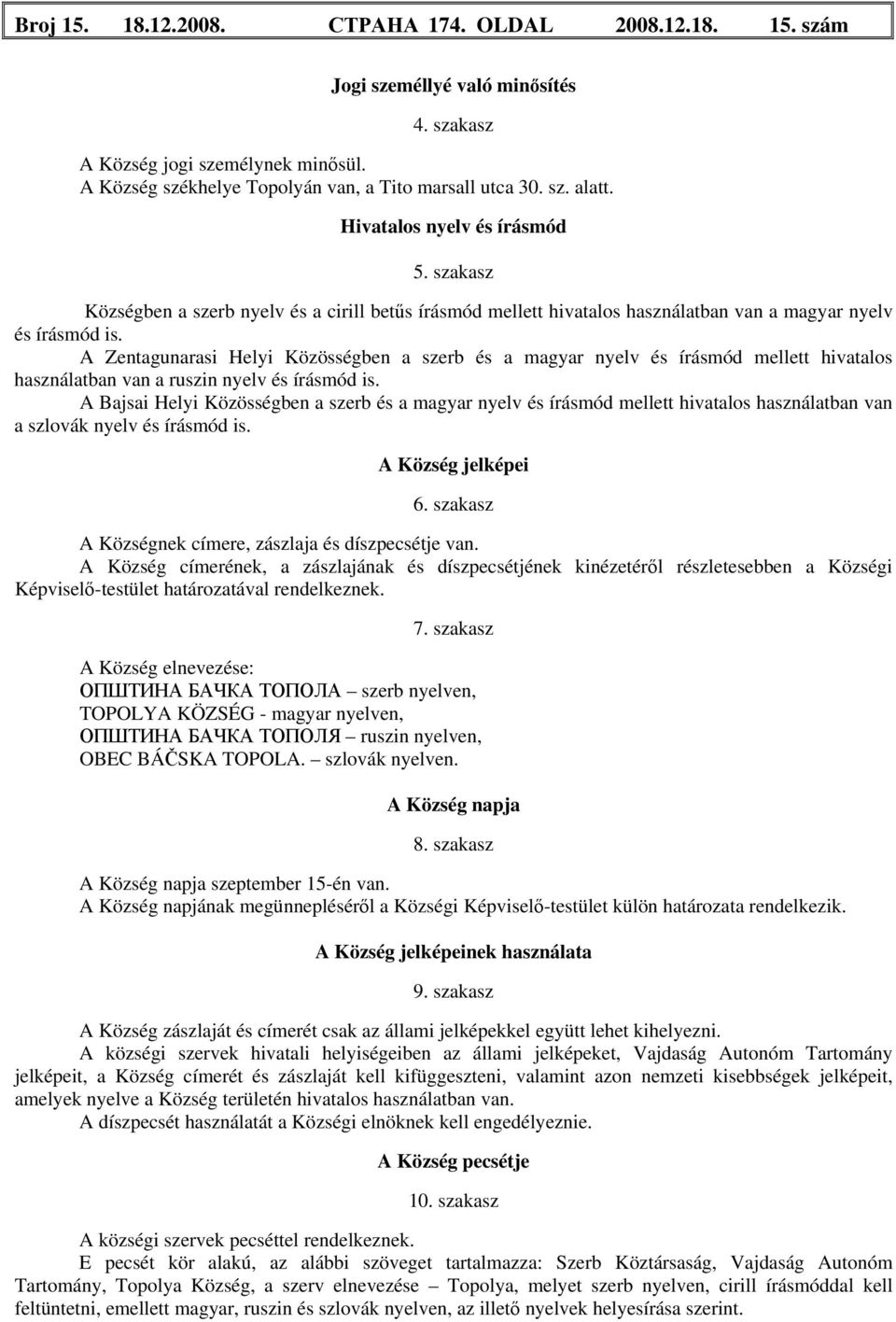 A Zentagunarasi Helyi Közösségben a szerb és a magyar nyelv és írásmód mellett hivatalos használatban van a ruszin nyelv és írásmód is.