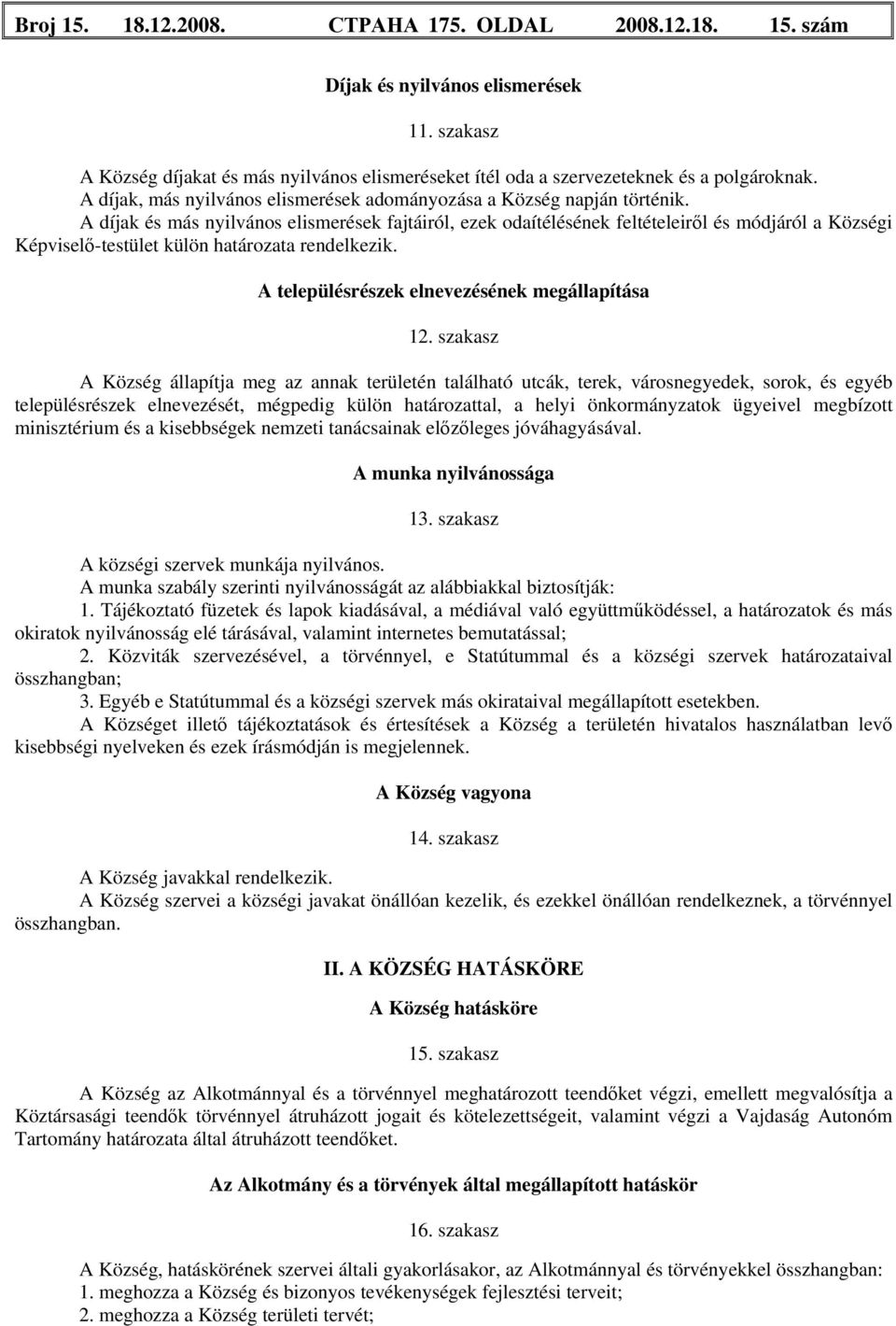 A díjak és más nyilvános elismerések fajtáiról, ezek odaítélésének feltételeiről és módjáról a Községi Képviselő-testület külön határozata rendelkezik.