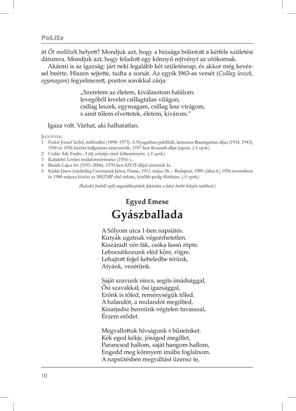 Az egyik l963-as versét (Csillag leszek, egymagam) fegyelmeze, pontos sorokkal zárja: Szeretem az életem, kiválasztom halálom: leveg b l levelet csillagtalan világon, csillag leszek, egymagam,