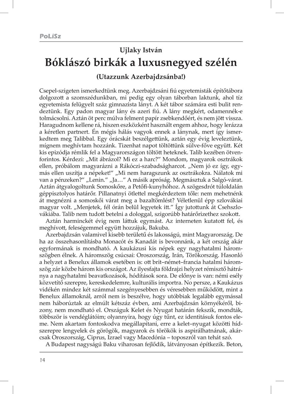 Egy padon magyar lány és azeri ú. A lány megkért, odamennék-e tolmácsolni. Aztán öt perc múlva felment papír zsebkend ért, és nem jö vissza.