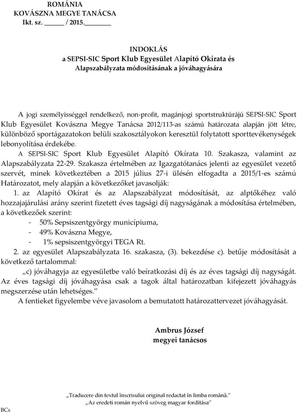 Klub Egyesület Kovászna Megye Tanácsa 2012/113-as számú határozata alapján jött létre, különböző sport{gazatokon belüli szakoszt{lyokon keresztül folytatott sporttevékenységek lebonyolítása érdekébe.