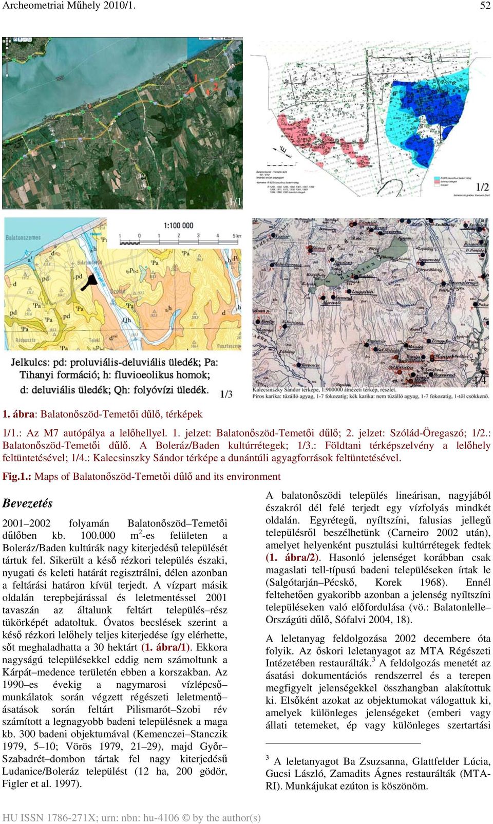 100.000 m 2 -es felületen a Boleráz/Baden kultúrák nagy kiterjedésű települését tártuk fel.