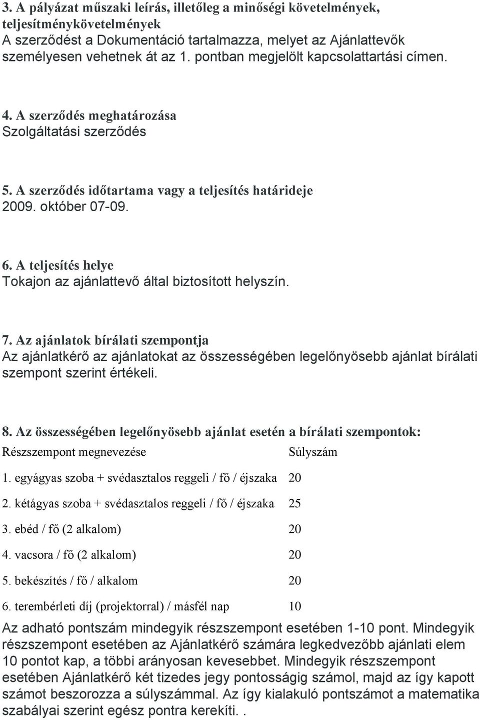 A teljesítés helye Tokajon az ajánlattevő által biztosított helyszín. 7.