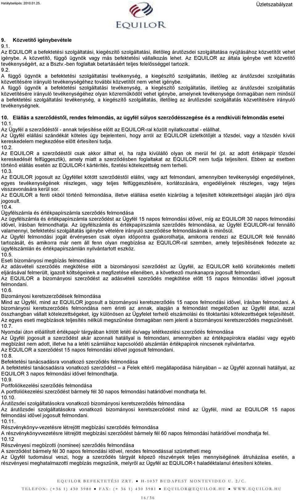 A függı ügynök a befektetési szolgáltatási tevékenység, a kiegészítı szolgáltatás, illetıleg az árutızsdei szolgáltatás közvetítésére irányuló tevékenységéhez további közvetítıt nem vehet igénybe.