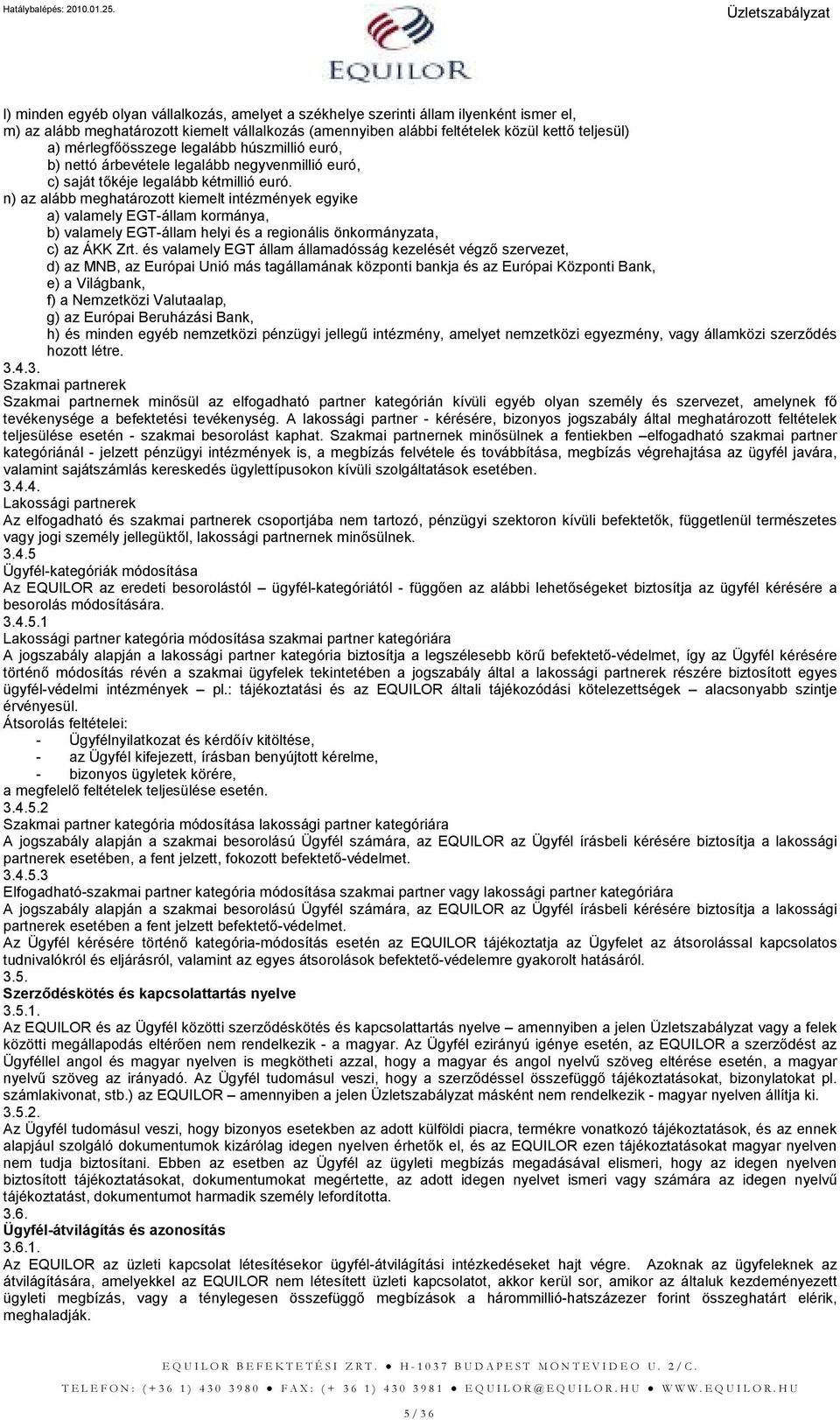 n) az alább meghatározott kiemelt intézmények egyike a) valamely EGT-állam kormánya, b) valamely EGT-állam helyi és a regionális önkormányzata, c) az ÁKK Zrt.