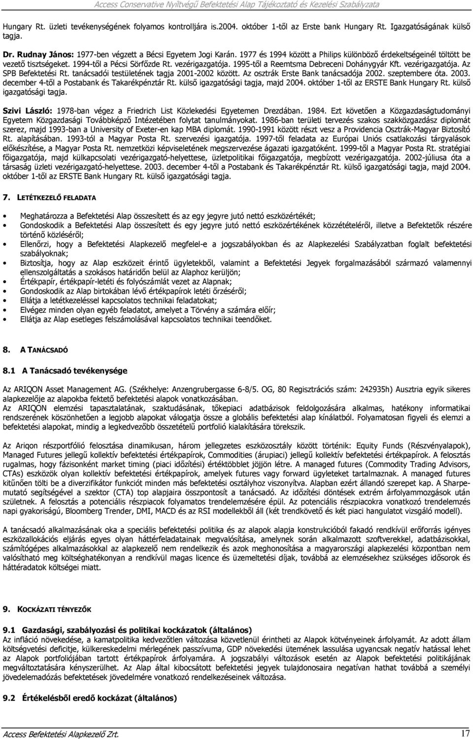 tanácsadói testületének tagja 2001-2002 között. Az osztrák Erste Bank tanácsadója 2002. szeptembere óta. 2003. december 4-től a Postabank és Takarékpénztár Rt. külső igazgatósági tagja, majd 2004.