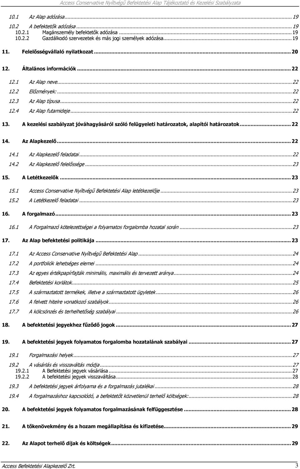 A kezelési szabályzat jóváhagyásáról szóló felügyeleti határozatok, alapítói határozatok...22 14. Az Alapkezelő...22 14.1 Az Alapkezelő feladatai...22 14.2 Az Alapkezelő felelőssége...23 15.