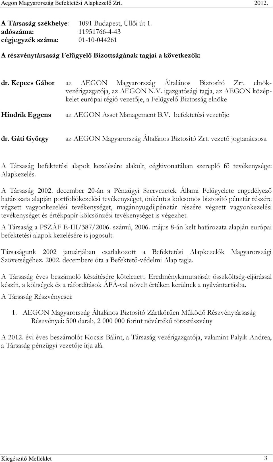 igazgatósági tagja, az AEGON középkelet európai régió vezetıje, a Felügyelı Biztosság elnöke Hindrik Eggens az AEGON Asset Management B.V. befektetési vezetıje dr.