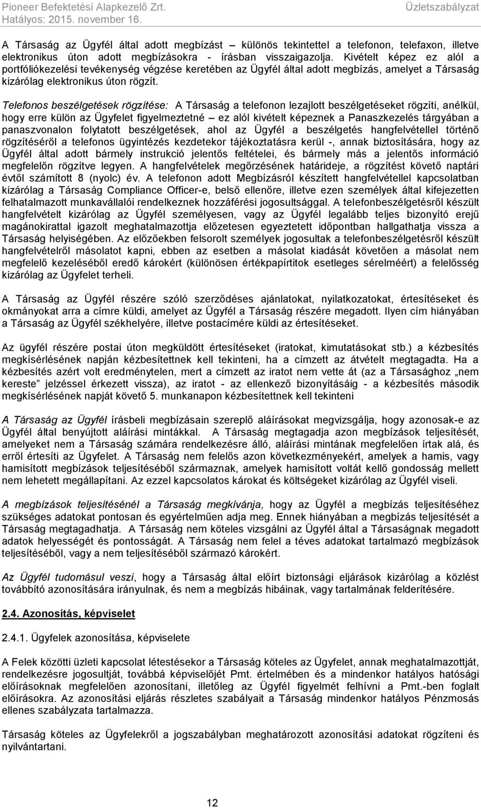 Kivételt képez ez alól a portfóliókezelési tevékenység végzése keretében az Ügyfél által adott megbízás, amelyet a Társaság kizárólag elektronikus úton rögzít.