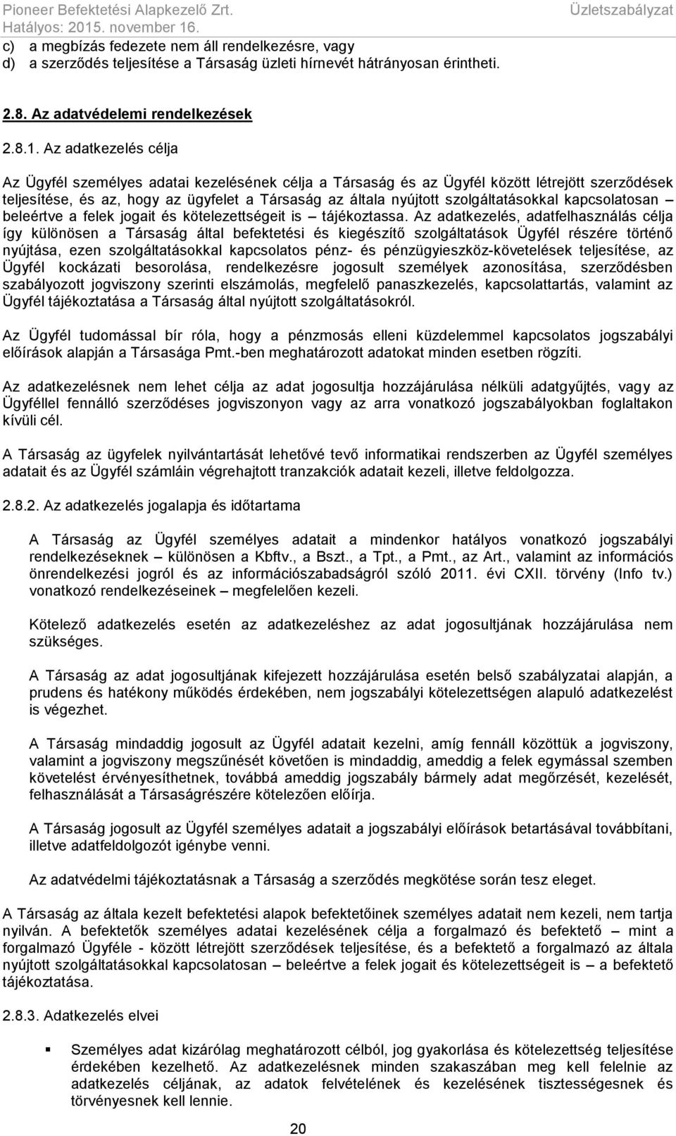 Az adatkezelés célja Az Ügyfél személyes adatai kezelésének célja a Társaság és az Ügyfél között létrejött szerződések teljesítése, és az, hogy az ügyfelet a Társaság az általa nyújtott