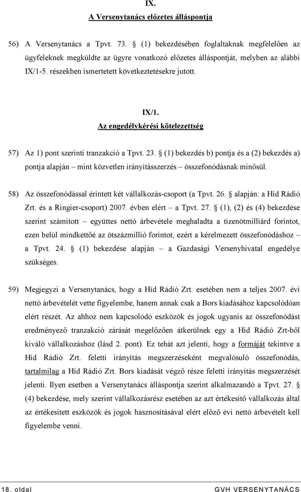 5. részekben ismertetett következtetésekre jutott. IX/1. Az engedélykérési kötelezettség 57) Az 1) pont szerinti tranzakció a Tpvt. 23.