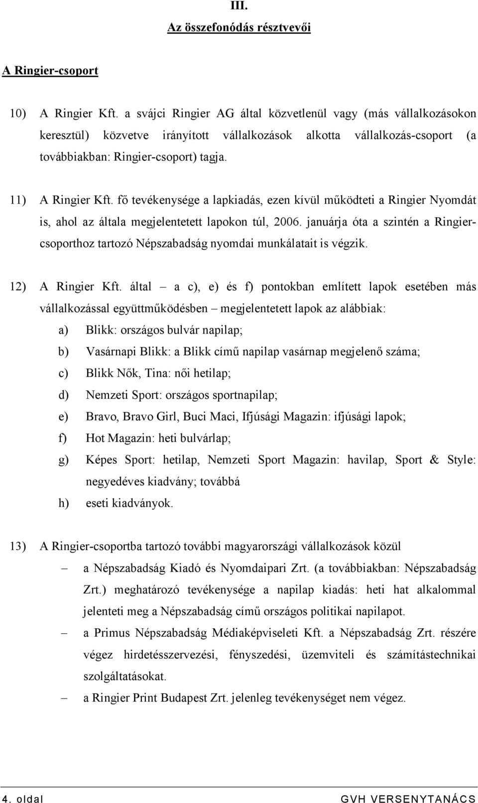 fı tevékenysége a lapkiadás, ezen kívül mőködteti a Ringier Nyomdát is, ahol az általa megjelentetett lapokon túl, 2006.