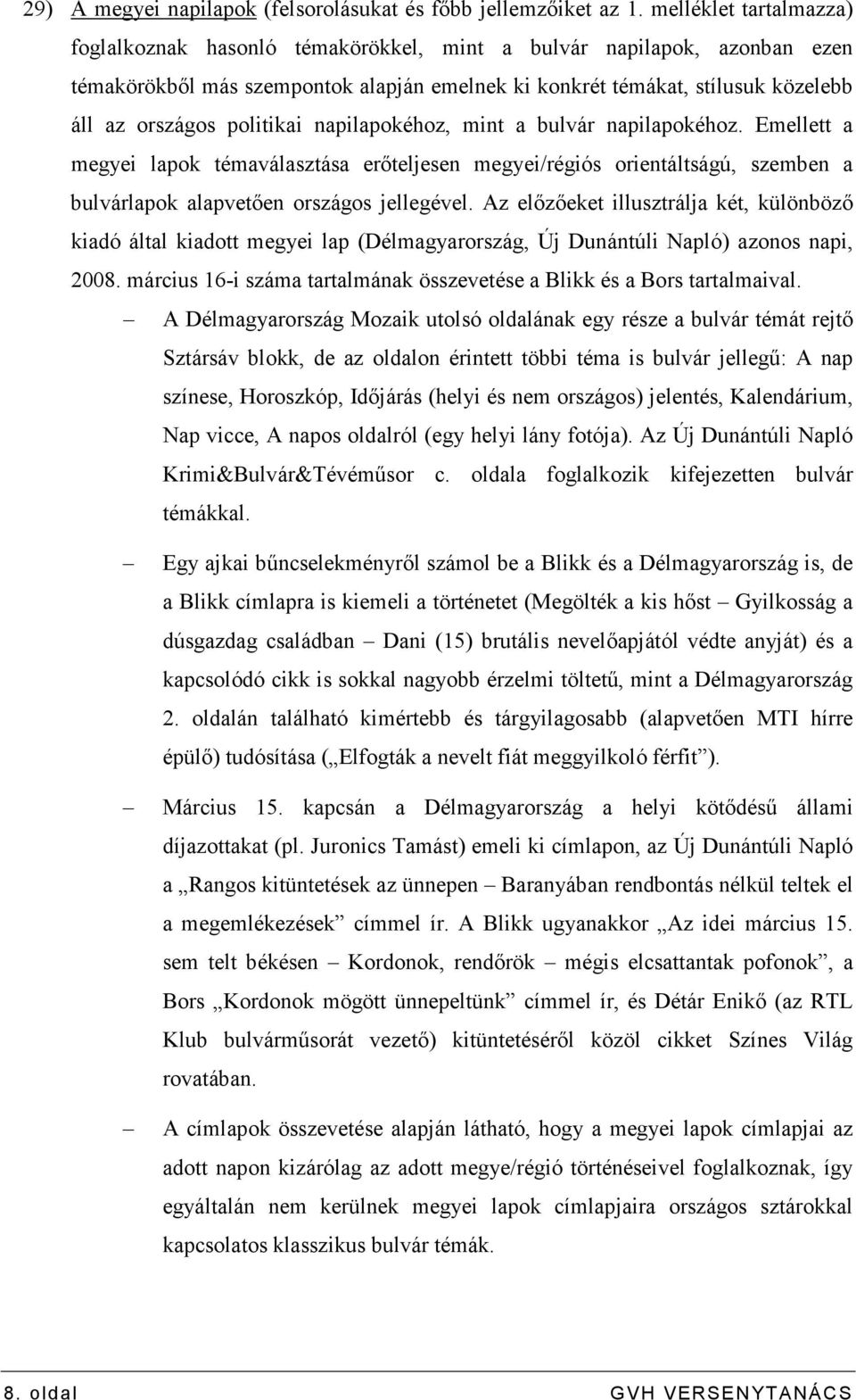 politikai napilapokéhoz, mint a bulvár napilapokéhoz. Emellett a megyei lapok témaválasztása erıteljesen megyei/régiós orientáltságú, szemben a bulvárlapok alapvetıen országos jellegével.