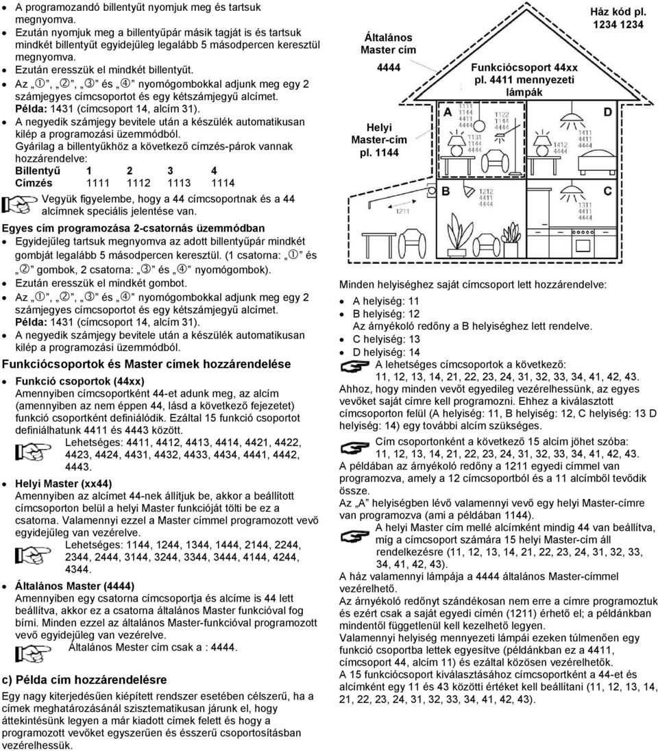 A negyedik számjegy bevitele után a készülék automatikusan Gyárilag a billentyűkhöz a következő címzés-párok vannak hozzárendelve: Billentyű 1 2 3 4 Címzés 1111 1112 1113 1114 Vegyük figyelembe, hogy