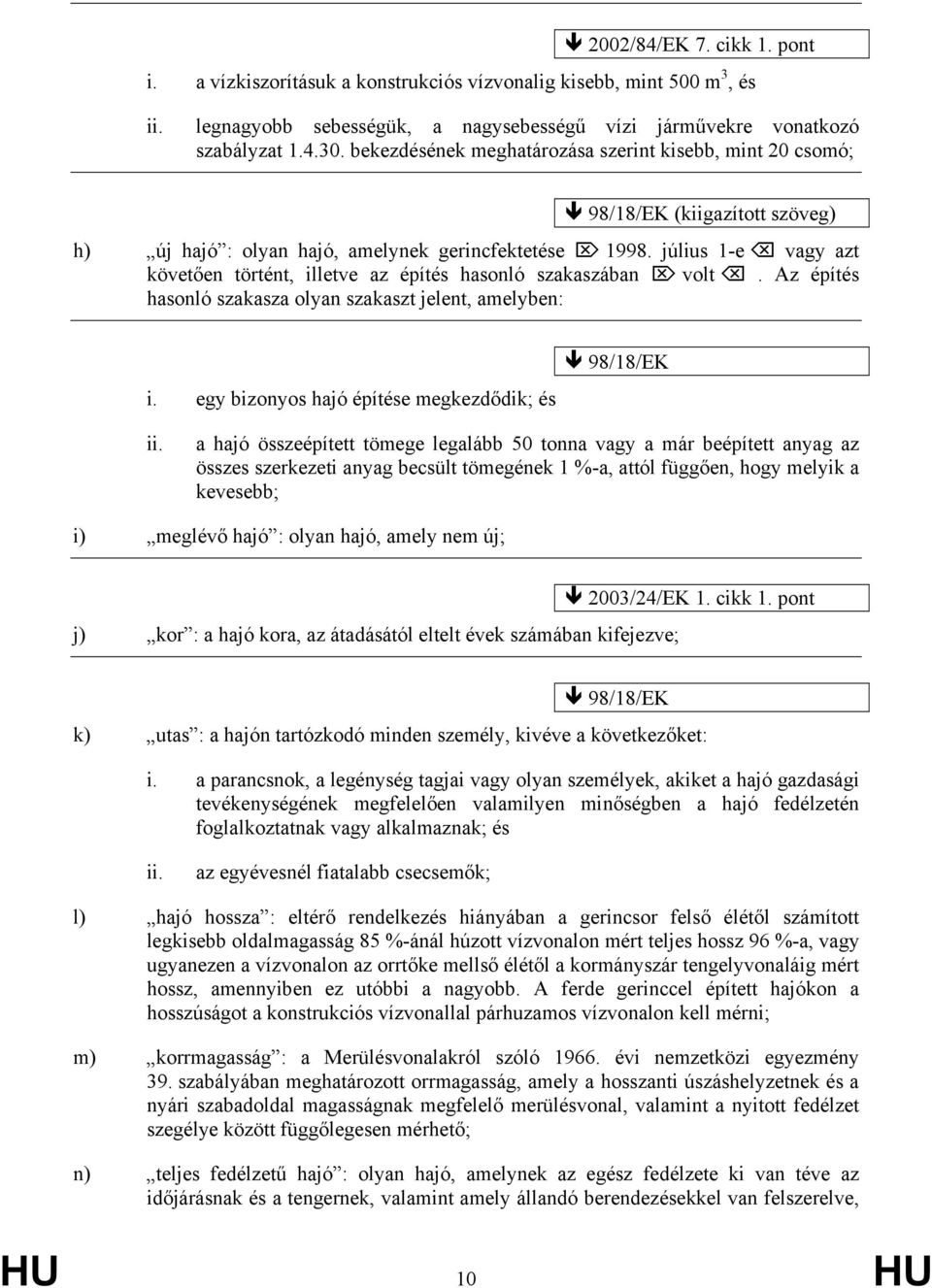 július 1-e vagy azt követően történt, illetve az építés hasonló szakaszában volt. Az építés hasonló szakasza olyan szakaszt jelent, amelyben: i. egy bizonyos hajó építése megkezdődik; és 98/18/EK ii.