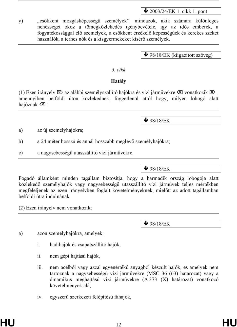 érzékelő képességűek és kerekes széket használók, a terhes nők és a kisgyermekeket kísérő személyek. 98/18/EK (kiigazított szöveg) 3.