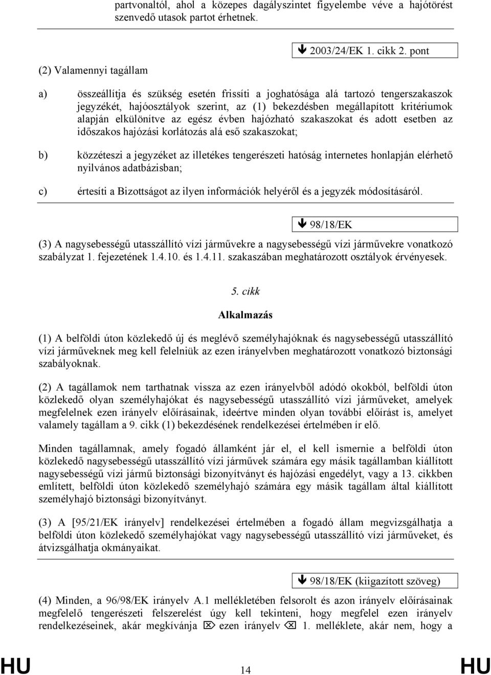 évben hajózható szakaszokat és adott esetben az időszakos hajózási korlátozás alá eső szakaszokat; b) közzéteszi a jegyzéket az illetékes tengerészeti hatóság internetes honlapján elérhető nyilvános