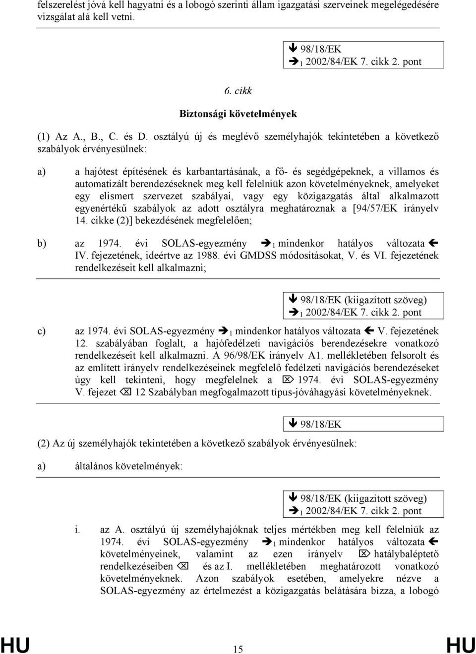 osztályú új és meglévő személyhajók tekintetében a következő szabályok érvényesülnek: a) a hajótest építésének és karbantartásának, a fő- és segédgépeknek, a villamos és automatizált berendezéseknek