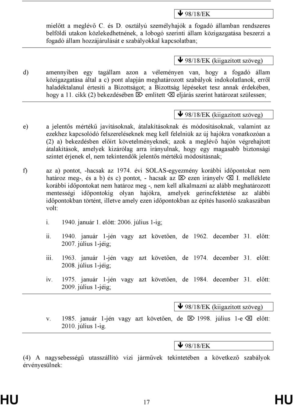 (kiigazított szöveg) d) amennyiben egy tagállam azon a véleményen van, hogy a fogadó állam közigazgatása által a c) pont alapján meghatározott szabályok indokolatlanok, erről haladéktalanul értesíti